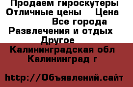 Продаем гироскутеры!Отличные цены! › Цена ­ 4 900 - Все города Развлечения и отдых » Другое   . Калининградская обл.,Калининград г.